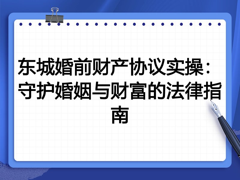 东城婚前财产协议实操：守护婚姻与财富的法律指南