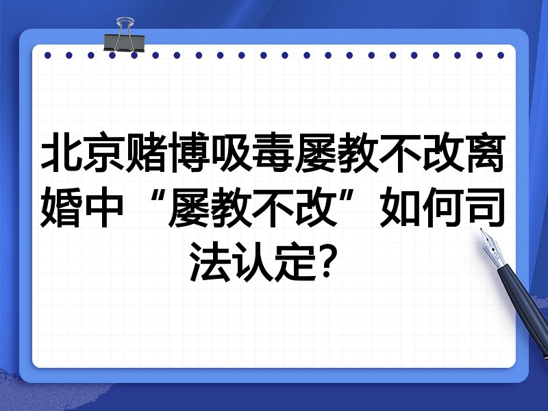 北京赌博吸毒屡教不改离婚中“屡教不改”如何司法认定?