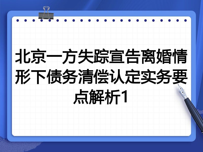 北京一方失踪宣告离婚情形下债务清偿认定实务要点解析1