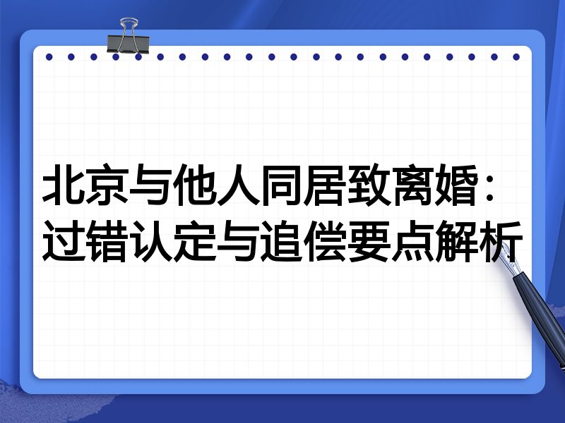 北京与他人同居致离婚：过错认定与追偿要点解析