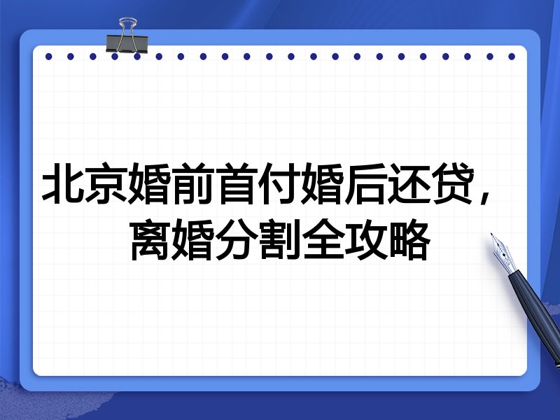 北京婚前首付婚后还贷，离婚分割全攻略