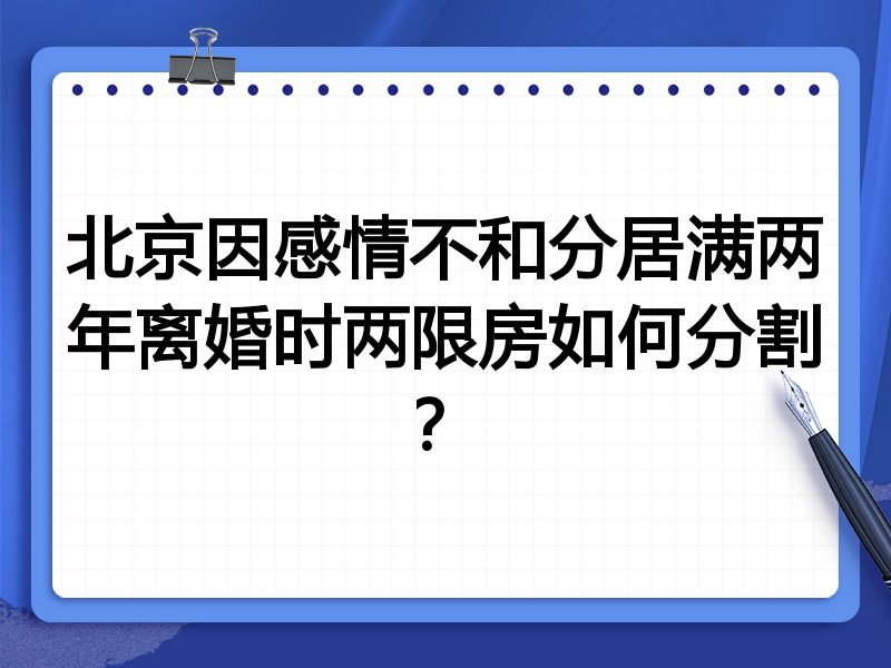 北京因感情不和分居满两年离婚时两限房如何分割?