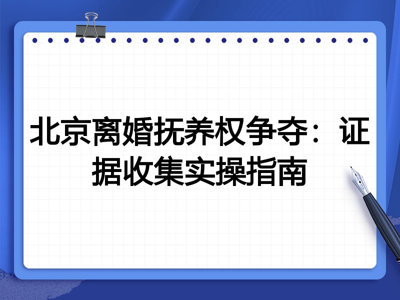 北京离婚抚养权争夺:证据收集实操指南