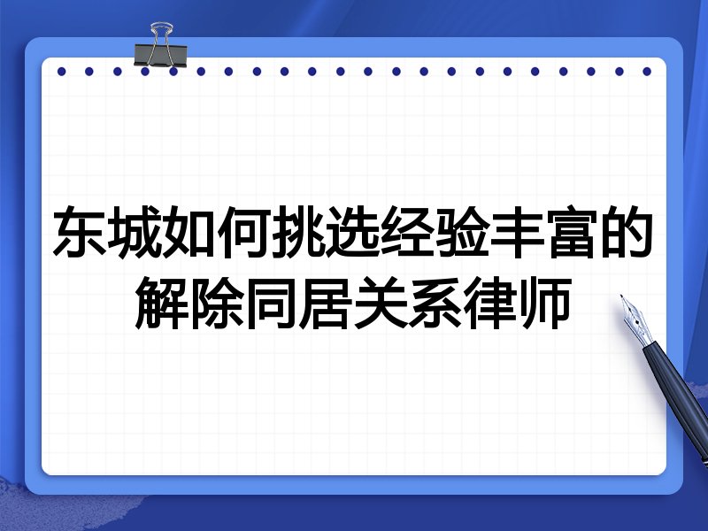 东城如何挑选经验丰富的解除同居关系律师