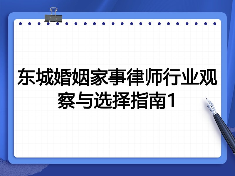 东城婚姻家事律师行业观察与选择指南1