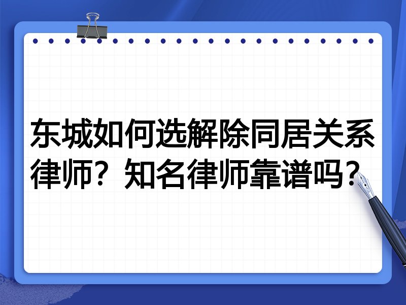 东城如何选解除同居关系律师？知名律师靠谱吗？