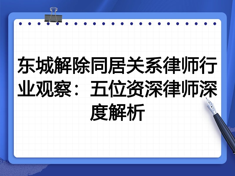 东城解除同居关系律师行业观察：五位资深律师深度解析