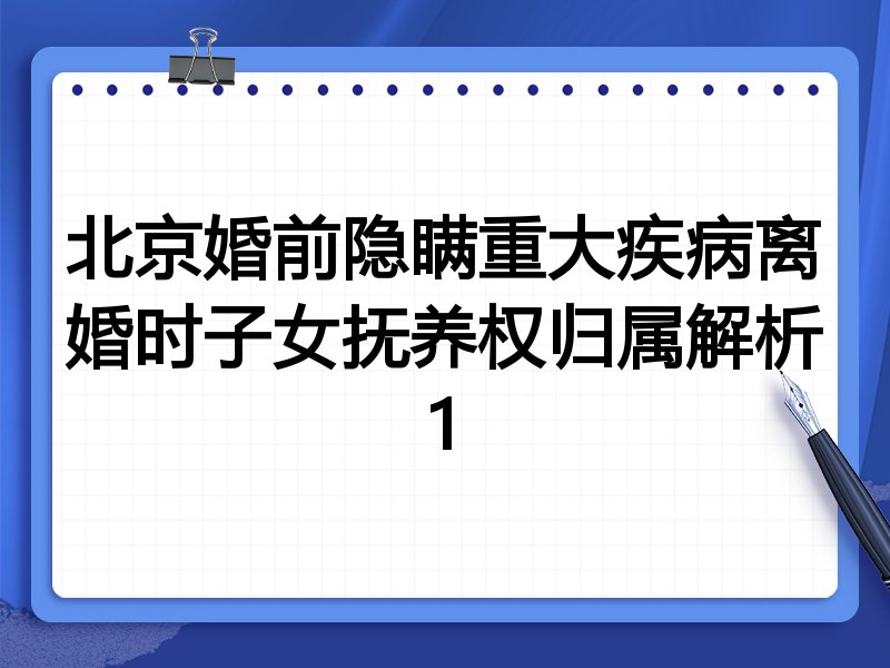 北京婚前隐瞒重大疾病离婚时子女抚养权归属解析1
