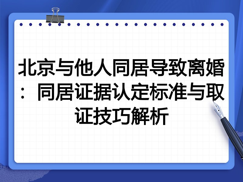 北京与他人同居导致离婚:同居证据认定标准与取证技巧解析