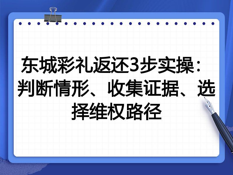东城彩礼返还3步实操:判断情形、收集证据、选择维权路径