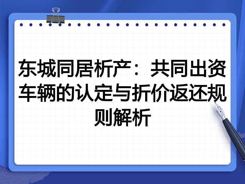 东城同居析产:共同出资车辆的认定与折价返还规则解析
