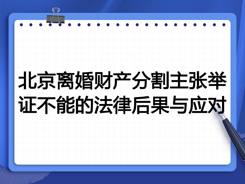 北京离婚财产分割主张举证不能的法律后果与应对