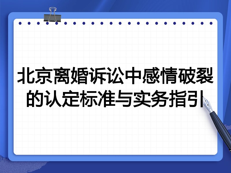 北京离婚诉讼中感情破裂的认定标准与实务指引