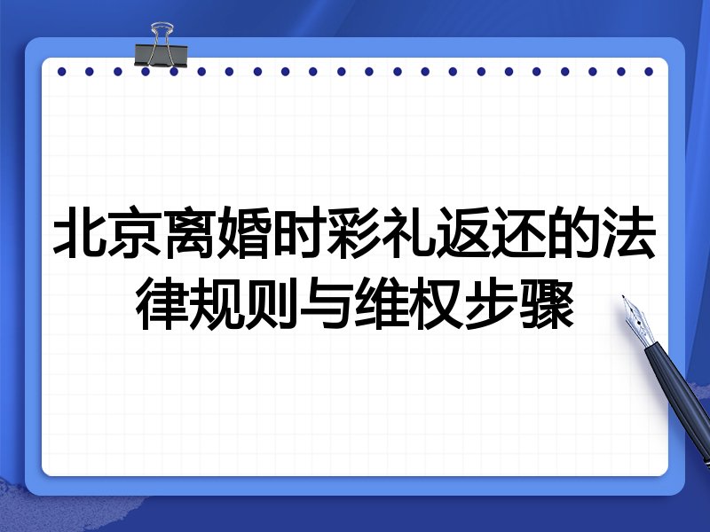北京离婚时彩礼返还的法律规则与维权步骤