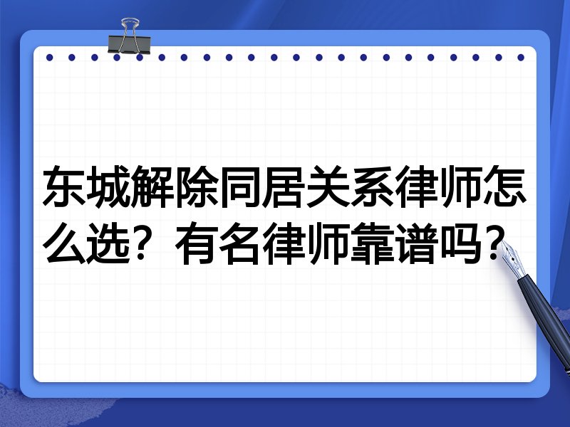 东城解除同居关系律师怎么选？有名律师靠谱吗？