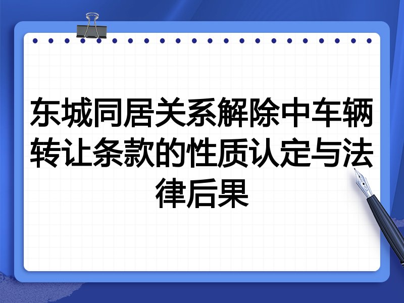 东城同居关系解除中车辆转让条款的性质认定与法律后果