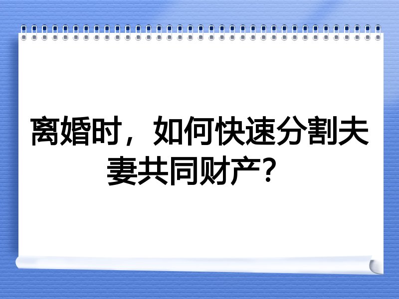 离婚时，如何快速分割夫妻共同财产？