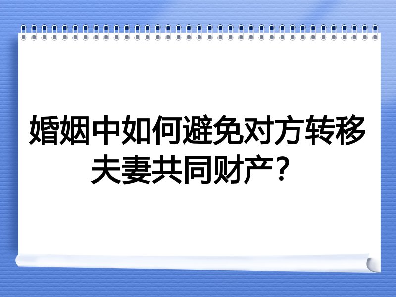婚姻中如何避免对方转移夫妻共同财产？