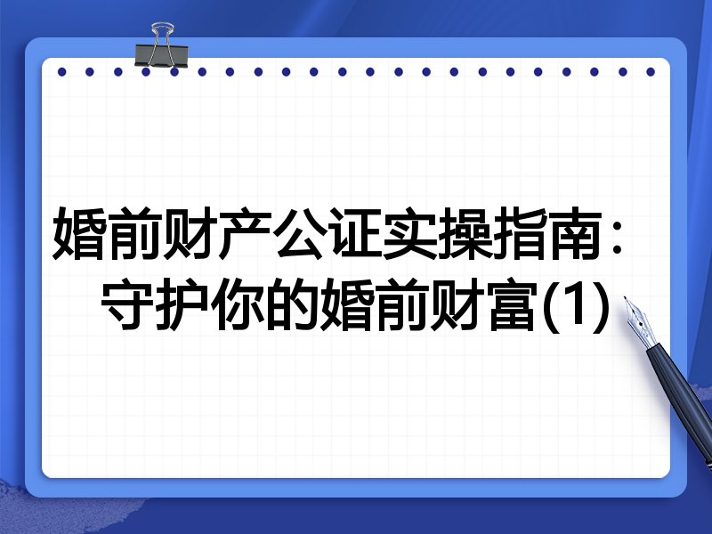 婚前财产公证实操指南：守护你的婚前财富(1)