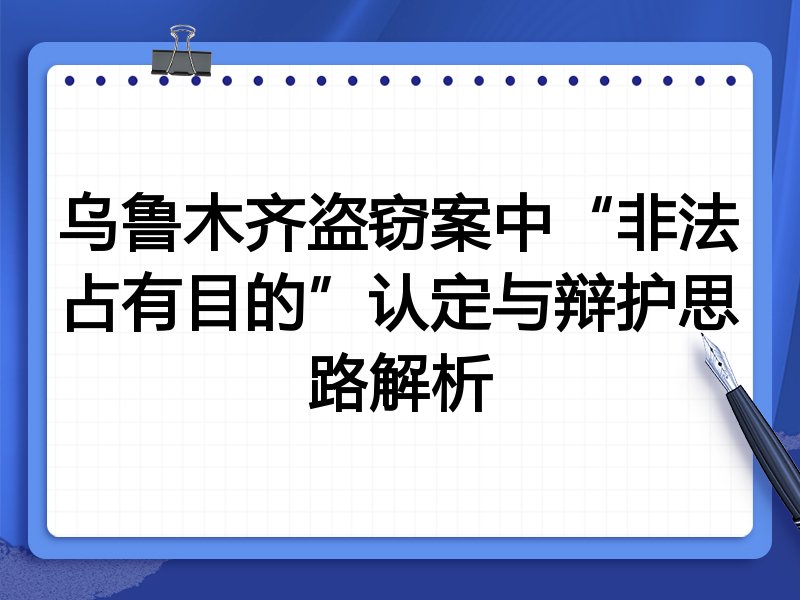 乌鲁木齐盗窃案中“非法占有目的”认定与辩护思路解析