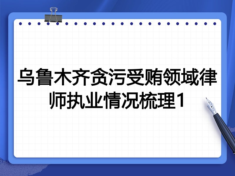 乌鲁木齐贪污受贿领域律师执业情况梳理1