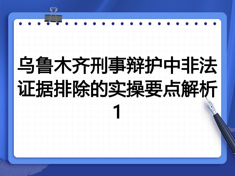 乌鲁木齐刑事辩护中非法证据排除的实操要点解析1