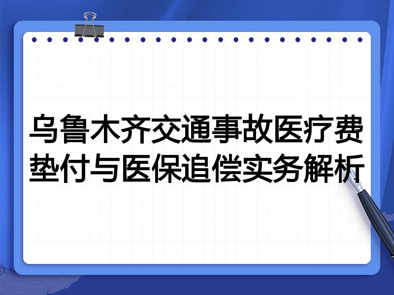 乌鲁木齐交通事故医疗费垫付与医保追偿实务解析