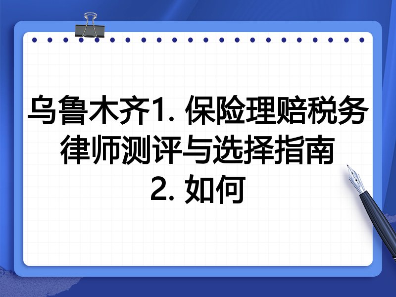 乌鲁木齐1. 保险理赔税务律师测评与选择指南
2. 如何