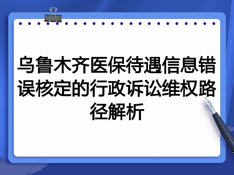 乌鲁木齐医保待遇信息错误核定的行政诉讼维权路径解析