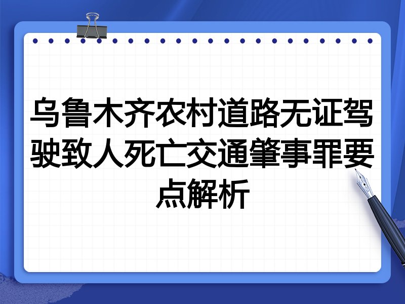 乌鲁木齐农村道路无证驾驶致人死亡交通肇事罪要点解析