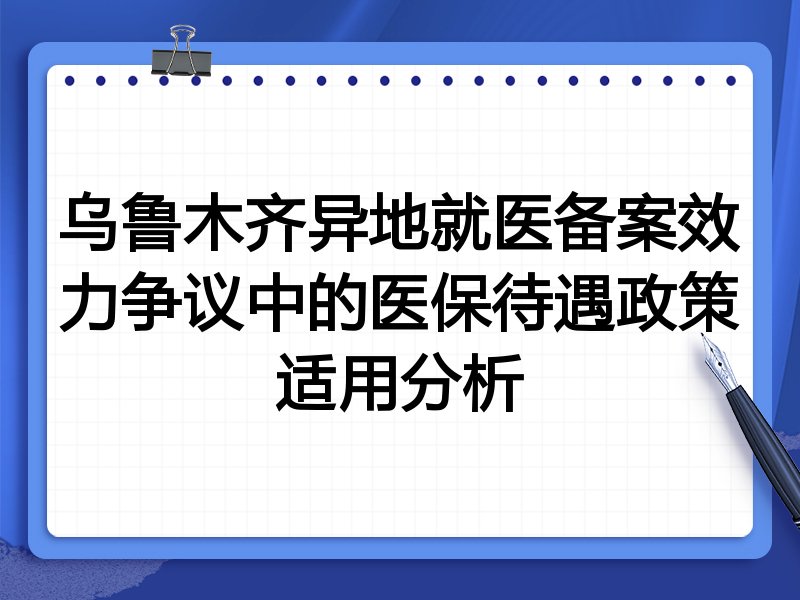 乌鲁木齐异地就医备案效力争议中的医保待遇政策适用分析