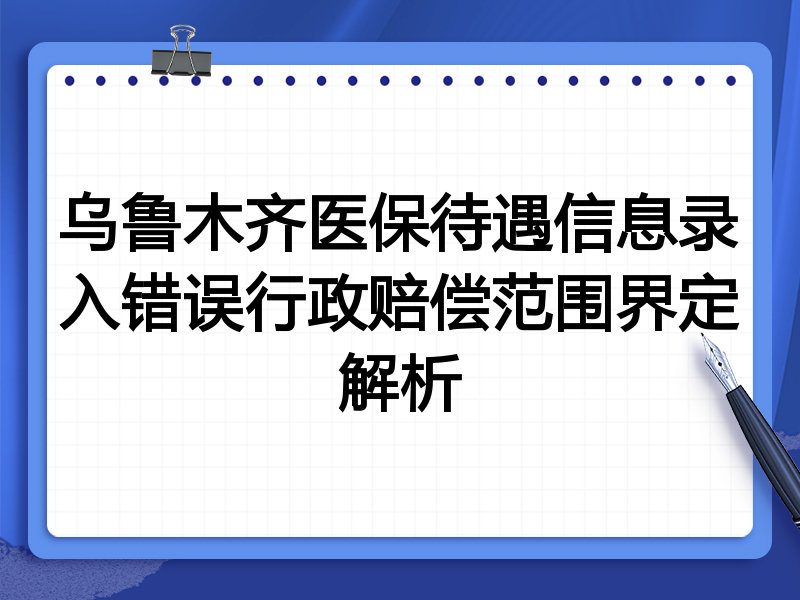 乌鲁木齐医保待遇信息录入错误行政赔偿范围界定解析