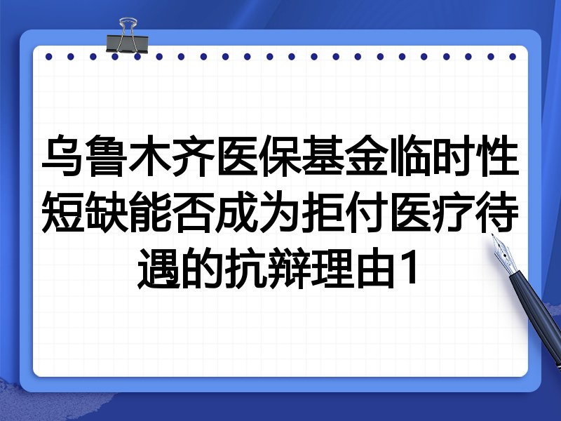乌鲁木齐医保基金临时性短缺能否成为拒付医疗待遇的抗辩理由1