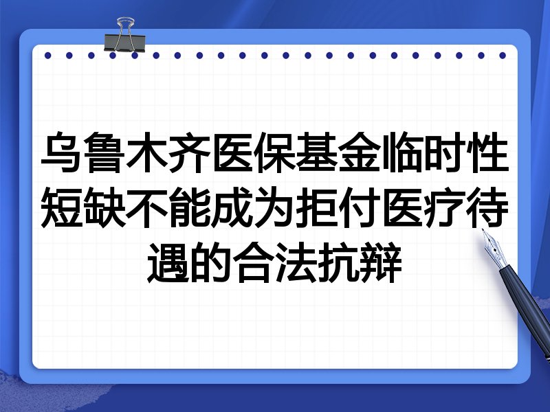 乌鲁木齐医保基金临时性短缺不能成为拒付医疗待遇的合法抗辩