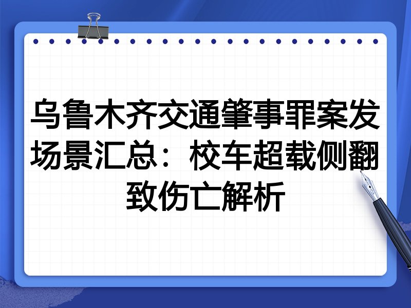 乌鲁木齐交通肇事罪案发场景汇总:校车超载侧翻致伤亡解析