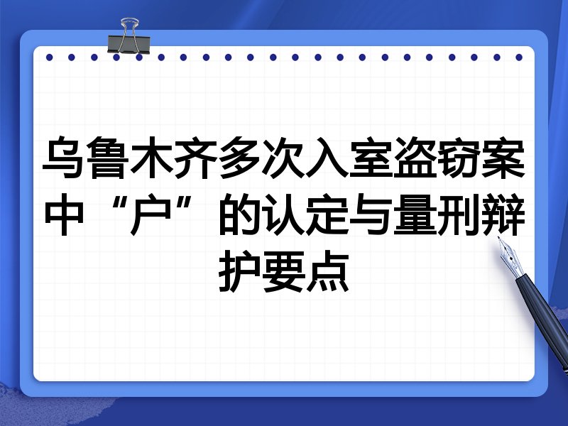 乌鲁木齐多次入室盗窃案中“户”的认定与量刑辩护要点