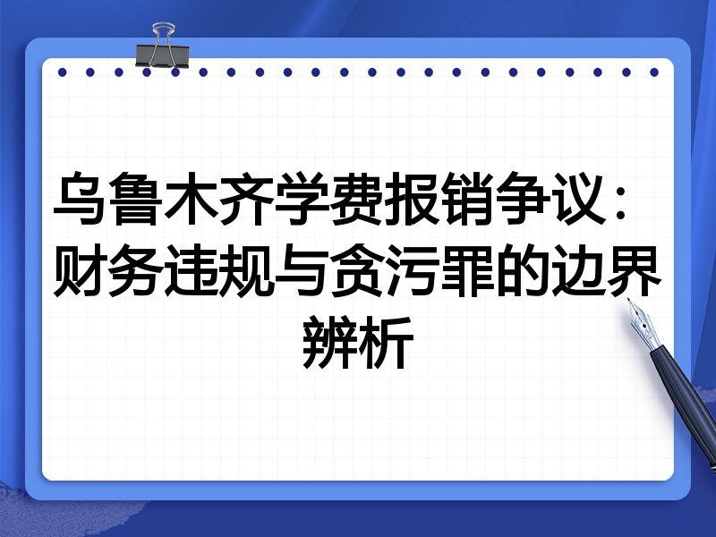乌鲁木齐学费报销争议:财务违规与贪污罪的边界辨析