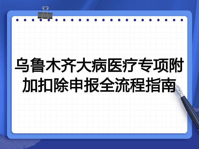 乌鲁木齐大病医疗专项附加扣除申报全流程指南