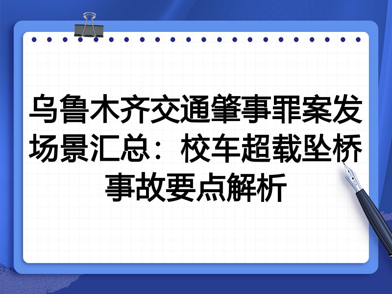 乌鲁木齐交通肇事罪案发场景汇总:校车超载坠桥事故要点解析