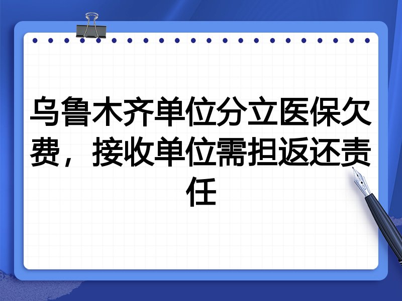 乌鲁木齐单位分立医保欠费,接收单位需担返还责任