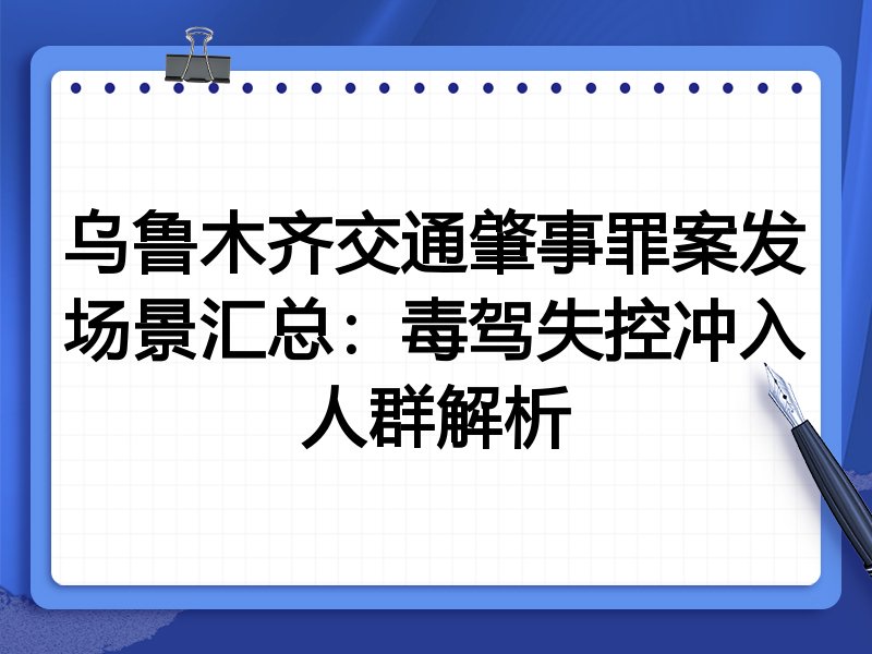 乌鲁木齐交通肇事罪案发场景汇总:毒驾失控冲入人群解析