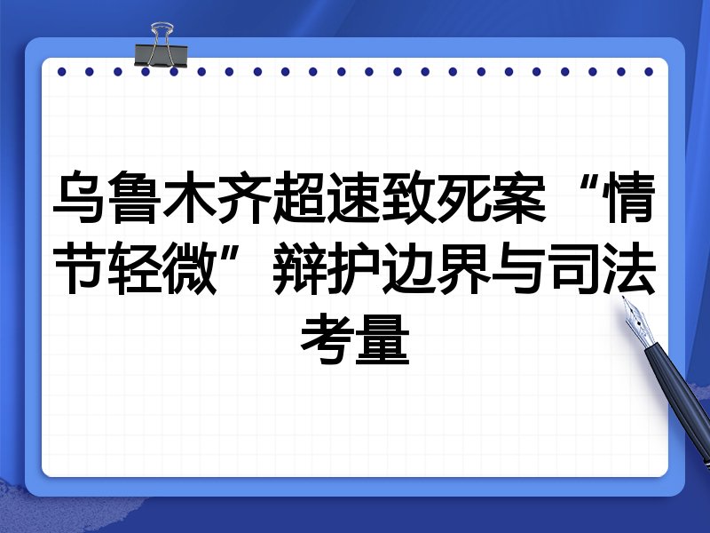 乌鲁木齐超速致死案“情节轻微”辩护边界与司法考量