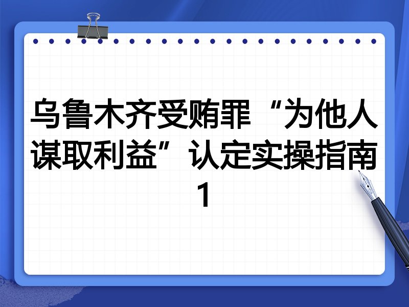 乌鲁木齐受贿罪“为他人谋取利益”认定实操指南1