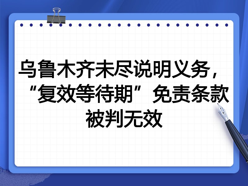 乌鲁木齐未尽说明义务,“复效等待期”免责条款被判无效