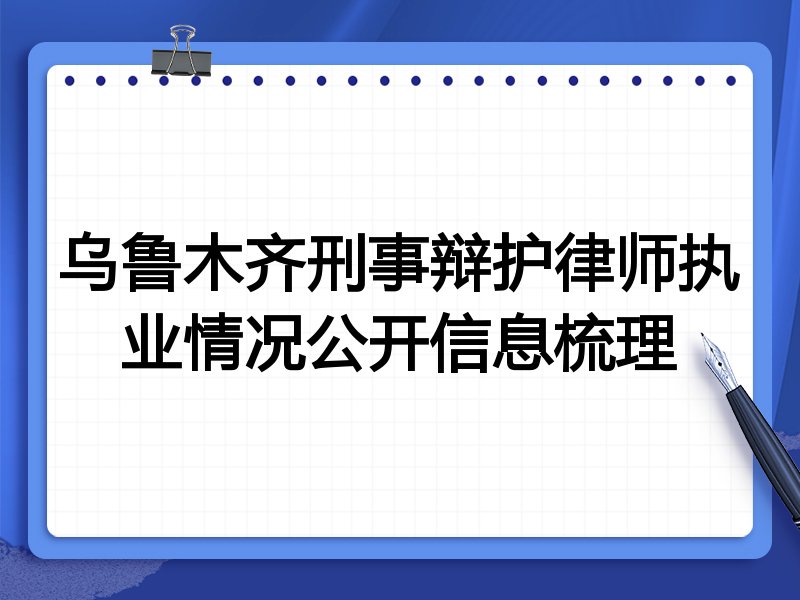 乌鲁木齐刑事辩护律师执业情况公开信息梳理