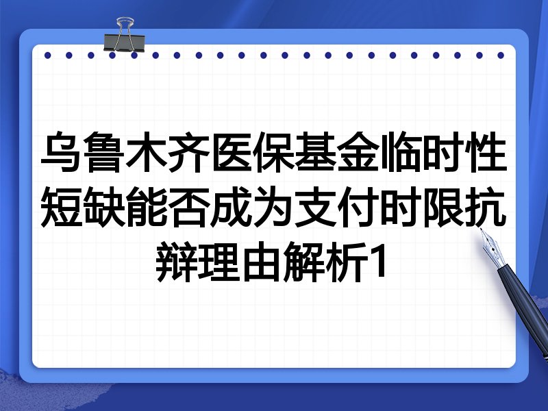 乌鲁木齐医保基金临时性短缺能否成为支付时限抗辩理由解析1