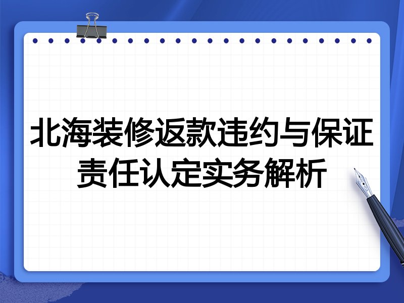 北海装修返款违约与保证责任认定实务解析