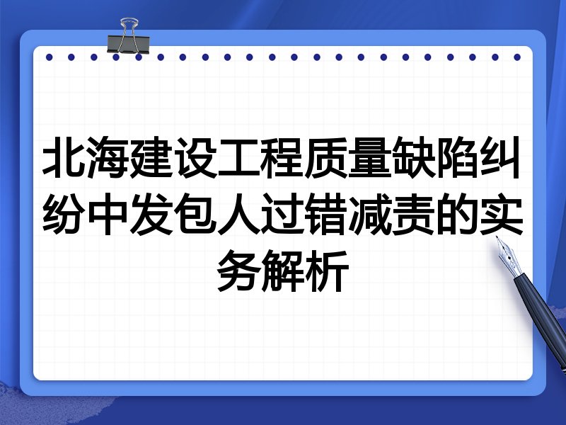 北海建设工程质量缺陷纠纷中发包人过错减责的实务解析