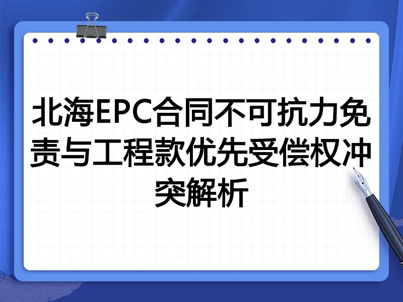 北海EPC合同不可抗力免责与工程款优先受偿权冲突解析