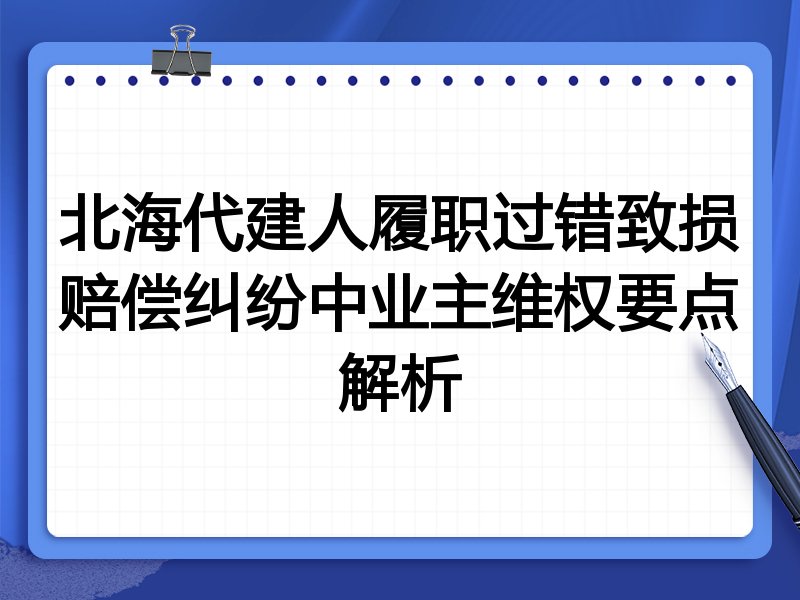 北海代建人履职过错致损赔偿纠纷中业主维权要点解析